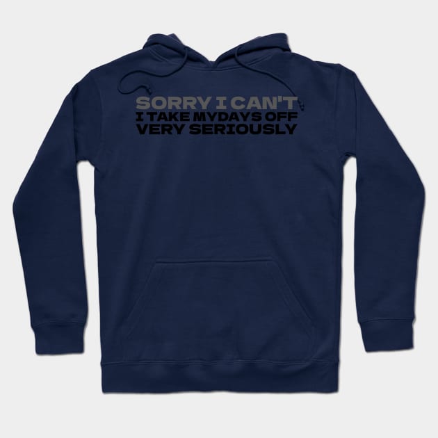 Sorry I can't I take my days off very seriously Hoodie by dgutpro87